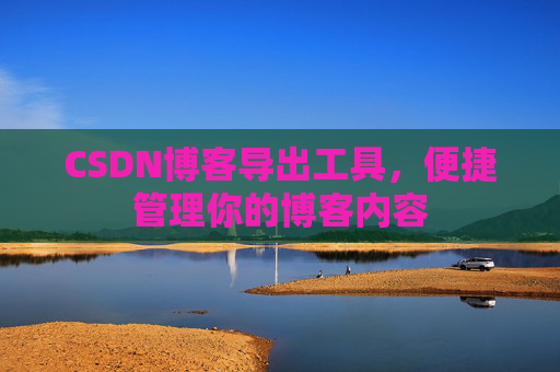CSDN博客导出工具，便捷管理你的博客内容